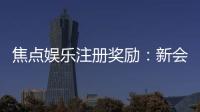 焦点娱乐注册奖励：新会员首存即送888元彩金