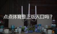 点点体育是正版入口吗？真假鉴别与安全登录全攻略