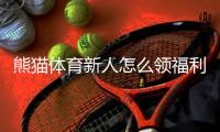 熊猫体育新人怎么领福利？注册领取步骤与优惠福利全攻略