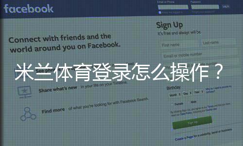 米兰体育登录怎么操作？账号注册、登录与密码找回详尽教程