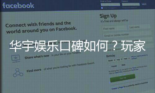 华宇娱乐口碑如何?玩家真实评价与体验分享
