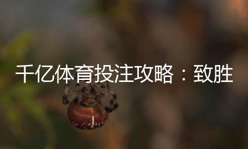 千亿体育投注攻略:致胜之道