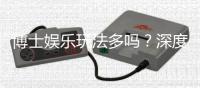 博士娱乐玩法多吗？深度解析其丰富游戏种类与特色玩法