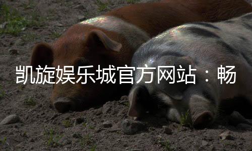 凯旋娱乐城官方网站:畅享顶级棋牌电游的奢华体验