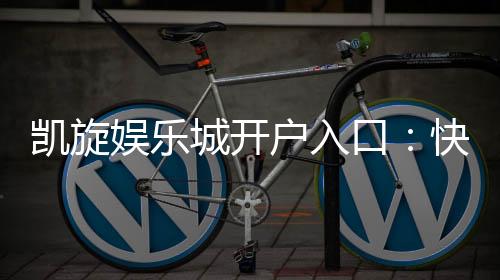 凯旋娱乐城开户入口:快速注册指南与独家优惠领取