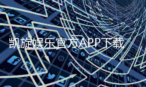 凯旋娱乐官方APP下载：畅享顶级棋牌电游的尊贵体验