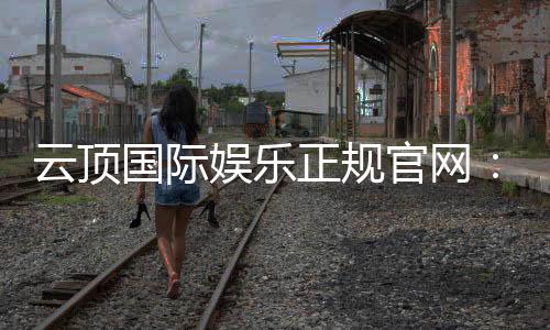 云顶国际娱乐正规官网:探索安全可靠的在线娱乐新体验