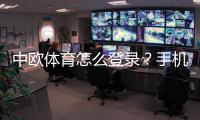 中欧体育怎么登录？手机电脑快速登录教程与常见问题解决