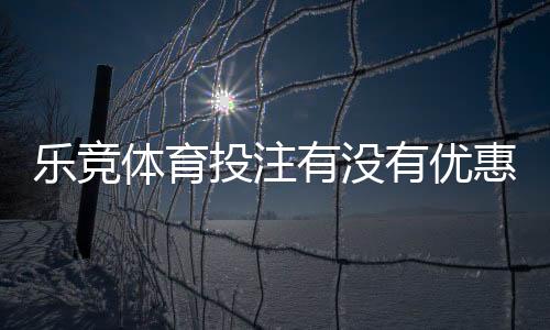 乐竞体育投注有没有优惠?最新优惠活动、注册礼与领取攻略一次看懂
