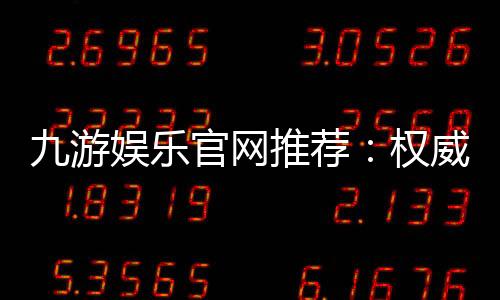 九游娱乐官网推荐:权威评测、热门手游排行榜与安全登录指南