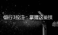 恒行3投注：掌握这些技巧轻松提升胜率