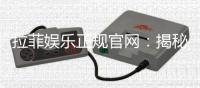 拉菲娱乐正规官网：揭秘安全可靠的顶级娱乐平台体验