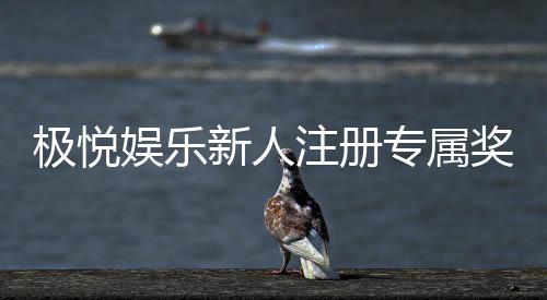极悦娱乐新人注册专属奖励:首存礼金高达888元限时领取!
