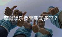 摩鑫娱乐负面新闻多吗？深度解析平台真实情况与玩家评价