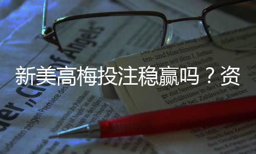 新美高梅投注稳赢吗?资深玩家揭秘稳赢策略与风险控制