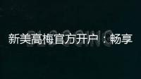 新美高梅官方开户：畅享豪华娱乐体验与高额返利优惠