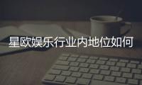 星欧娱乐行业内地位如何？揭秘其市场影响力与玩家口碑