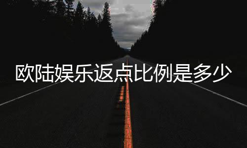 欧陆娱乐返点比例是多少?详解不同游戏返点规则与计算方式