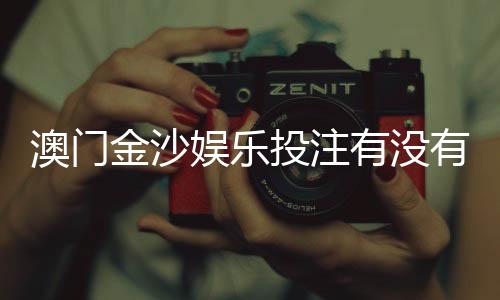 澳门金沙娱乐投注有没有优惠？最新优惠活动及领取攻略大揭秘