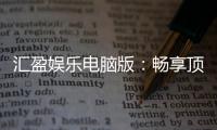 汇盈娱乐电脑版：畅享顶级棋牌与电子游艺的完美体验