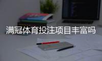 满冠体育投注项目丰富吗？新手必看：玩法种类、优势与风险全面解析