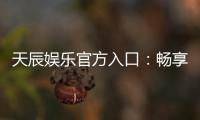 天辰娱乐官方入口：畅享顶级棋牌电游的尊贵体验