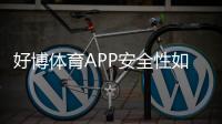 好博体育APP安全性如何？最新安全评测、隐私与支付风险全面解析