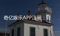 奇亿娱乐APP注册：轻松三步完成畅享顶级棋牌游戏体验