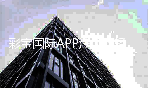 彩宝国际APP注册:轻松畅玩尽享精彩游戏!