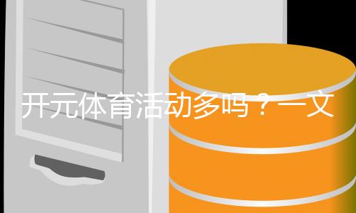 开元体育活动多吗?一文揭秘平台游戏丰富度与特色
