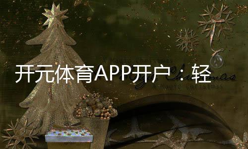 开元体育APP开户：轻松注册指南与首存优惠详解
