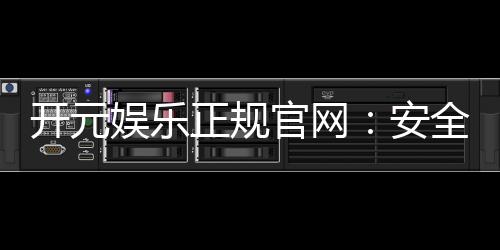 开元娱乐正规官网:安全可靠的一站式游戏平台