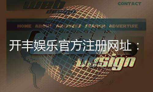 开丰娱乐官方注册网址:轻松获取最新官网入口与注册教程