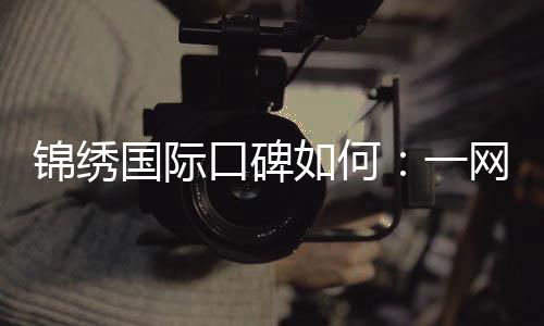 锦绣国际口碑如何：一网赢尽斗地主风采