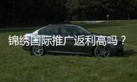 锦绣国际推广返利高吗？带你揭开真相