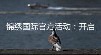锦绣国际官方活动：开启全球视野的盛会
