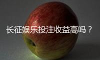 长征娱乐投注收益高吗？资深玩家揭秘真实盈利空间与技巧