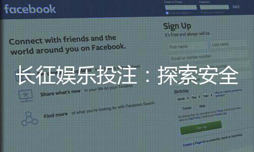 长征娱乐投注:探索安全可靠的在线投注新体验