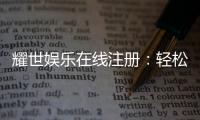耀世娱乐在线注册：轻松完成开户畅享顶级游戏体验