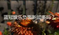 蓝冠娱乐负面新闻多吗？玩家真实经历与平台内幕解析