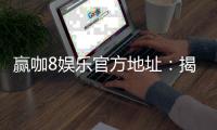 赢咖8娱乐官方地址：揭秘官方平台注册与首存优惠攻略