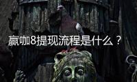 赢咖8提现流程是什么？详细步骤与到账时间解析