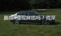 赢咖8提现麻烦吗？资深玩家分享快速到账技巧