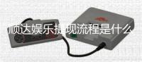 顺达娱乐提现流程是什么？详细步骤与到账时间解析
