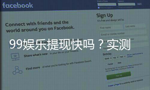 99娱乐提现快吗?实测到账速度与提现技巧分享