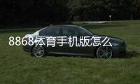 8868体育手机版怎么样？全面评测、下载安装与安全性使用指南