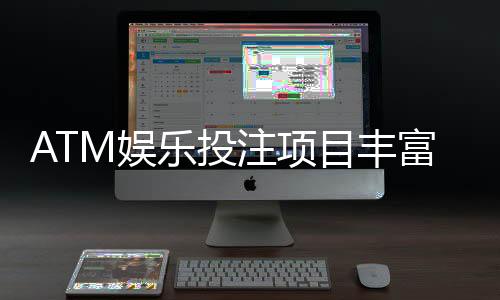 ATM娱乐投注项目丰富吗?深度解析平台游戏种类与特色玩法