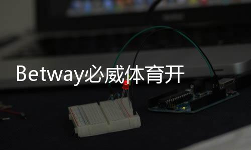 Betway必威体育开户送彩金怎么领取？最新注册优惠、步骤与注意事项详解