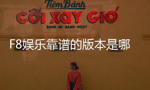 F8娱乐靠谱的版本是哪一个？揭秘最稳定安全的平台选择
