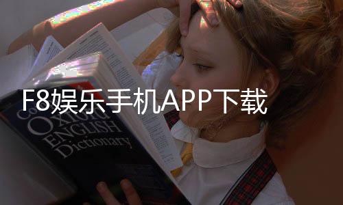 F8娱乐手机APP下载:畅享顶级棋牌电游的移动端体验